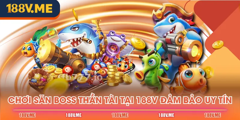 Chơi săn boss Thần Tài tại 188V đảm bảo uy tín