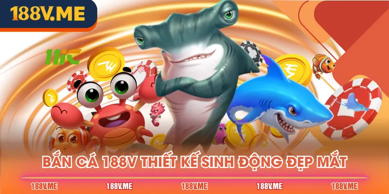 Bắn cá 188V thiết kế sinh động đẹp mắt