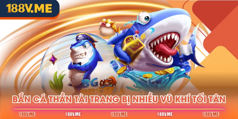 Bắn cá Thần Tài trang bị nhiều vũ khí tối tân