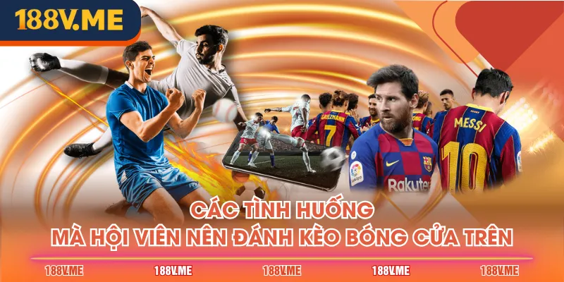 Các tình huống mà hội viên nên đánh kèo bóng cửa trên