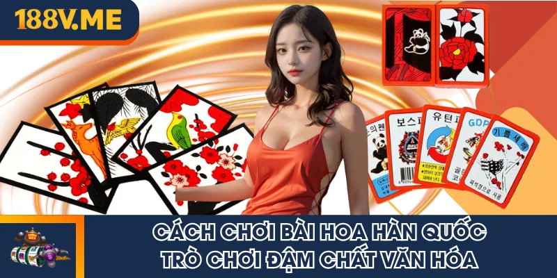 Cách chơi bài hoa Hàn Quốc