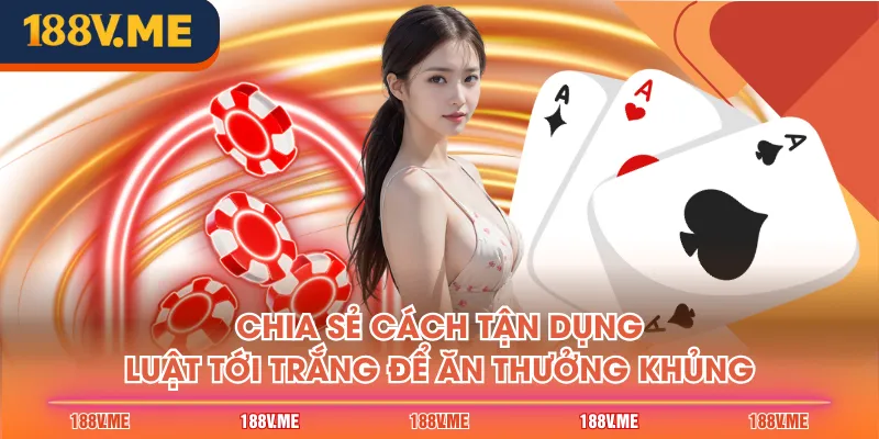 Chia sẻ cách tận dụng luật tới trắng để ăn thưởng khủng