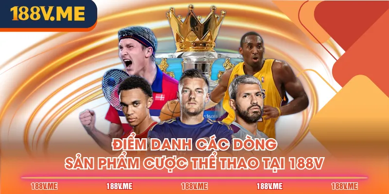 Điểm danh các dòng sản phẩm cược Thể Thao tại 188V