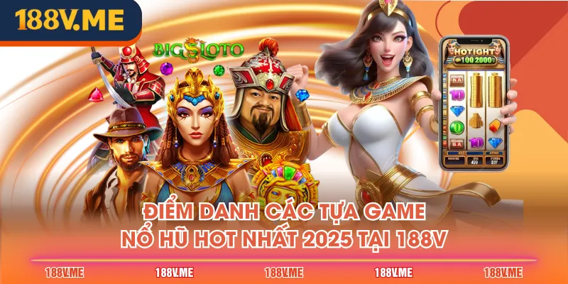 Điểm danh các tựa game Nổ Hũ hot nhất 2025 tại 188V
