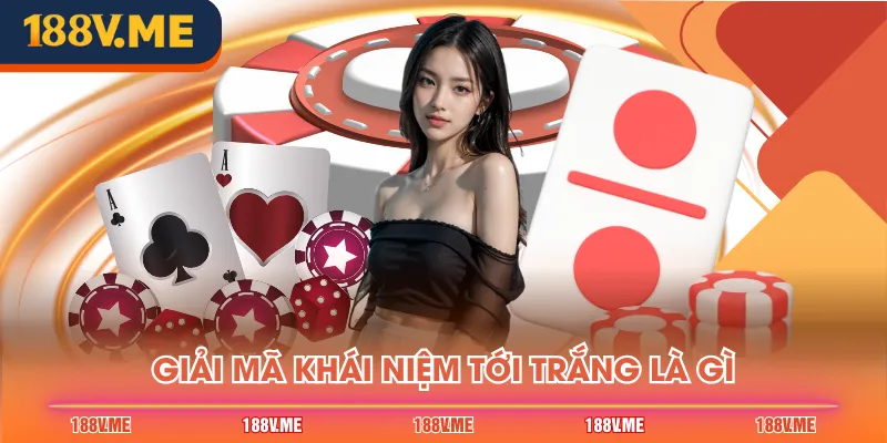 Giải mã khái niệm tới trắng là gì