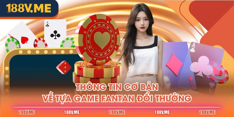 Thông tin cơ bản về tựa game Fantan đổi thưởng